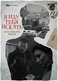 Я иду тебя искать. Московское время (2021) Я иду тебя искать. Московское время